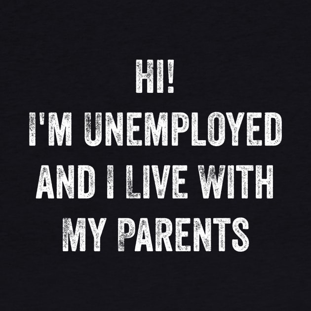 Hi, I'm Unemployed and I Live With My Parents by n23tees